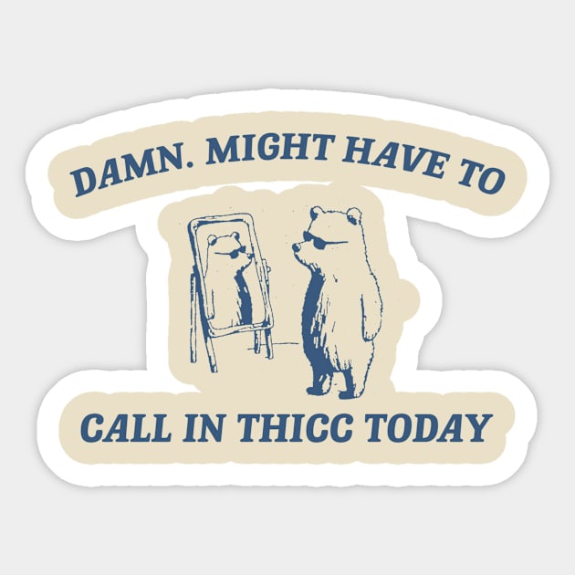 Damn, might have to call in thicc today - Retro Unisex T Shirt, Funny T Shirt, Meme Sticker by CamavIngora